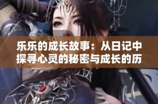 乐乐的成长故事：从日记中探寻心灵的秘密与成长的历程