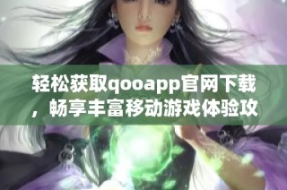 轻松获取qooapp官网下载，畅享丰富移动游戏体验攻略