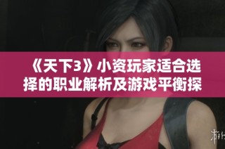《天下3》小资玩家适合选择的职业解析及游戏平衡探讨