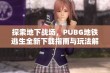 探索地下战场，PUBG地铁逃生全新下载指南与玩法解析