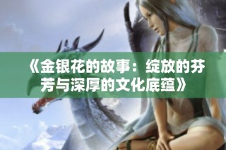 《金银花的故事：绽放的芬芳与深厚的文化底蕴》