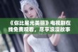 《你比星光美丽》电视剧在线免费观看，尽享浪漫故事魅力