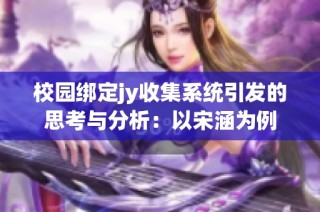 校园绑定jy收集系统引发的思考与分析：以宋涵为例