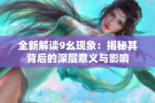 全新解读9幺现象：揭秘其背后的深层意义与影响