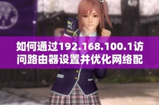 如何通过192.168.100.1访问路由器设置并优化网络配置
