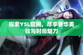 探索YSL官网，尽享奢华美妆与时尚魅力