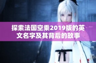 探索法国空乘2019版的英文名字及其背后的故事