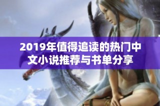 2019年值得追读的热门中文小说推荐与书单分享