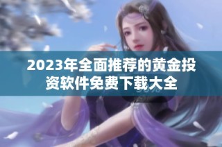 2023年全面推荐的黄金投资软件免费下载大全