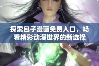 探索包子漫画免费入口，畅看精彩动漫世界的新选择