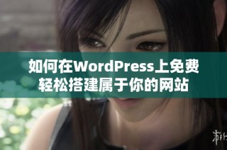 如何在WordPress上免费轻松搭建属于你的网站