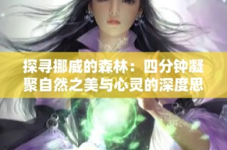 探寻挪威的森林：四分钟凝聚自然之美与心灵的深度思考