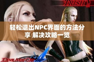 轻松退出NPC界面的方法分享 解决攻略一览