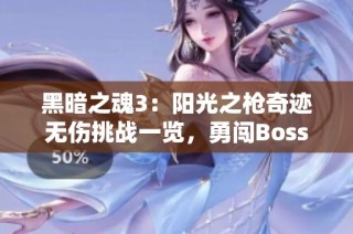 黑暗之魂3：阳光之枪奇迹无伤挑战一览，勇闯Boss战场魅力四射