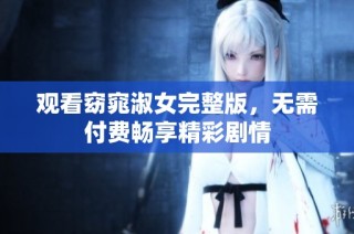 观看窈窕淑女完整版，无需付费畅享精彩剧情