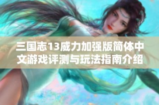 三国志13威力加强版简体中文游戏评测与玩法指南介绍