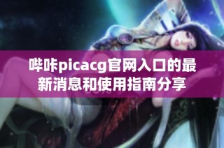 哔咔picacg官网入口的最新消息和使用指南分享