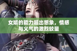 女婿的能力超出想象，情感与义气的激烈较量