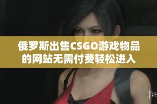 俄罗斯出售CSGO游戏物品的网站无需付费轻松进入