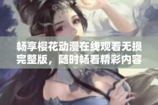 畅享樱花动漫在线观看无损完整版，随时畅看精彩内容