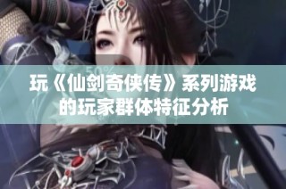 玩《仙剑奇侠传》系列游戏的玩家群体特征分析