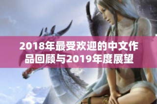 2018年最受欢迎的中文作品回顾与2019年度展望