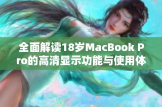 全面解读18岁MacBook Pro的高清显示功能与使用体验