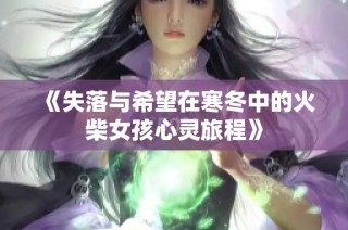 《失落与希望在寒冬中的火柴女孩心灵旅程》