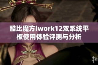 酷比魔方iwork12双系统平板使用体验评测与分析