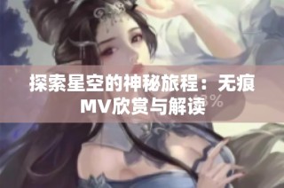 探索星空的神秘旅程：无痕MV欣赏与解读