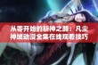 从零开始的斩神之路：凡尘神域动漫全集在线观看技巧分享