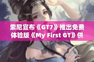 索尼宣布《GT7》推出免费体验版《My First GT》供玩家试玩