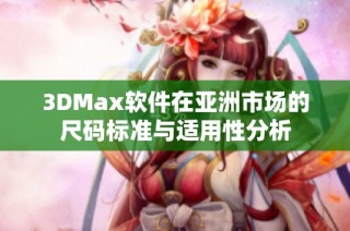 3DMax软件在亚洲市场的尺码标准与适用性分析