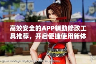 高效安全的APP辅助修改工具推荐，开启便捷使用新体验