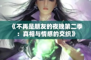 《不再是朋友的夜晚第二季：真相与情感的交织》