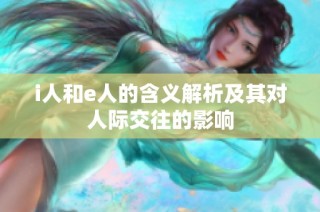 i人和e人的含义解析及其对人际交往的影响