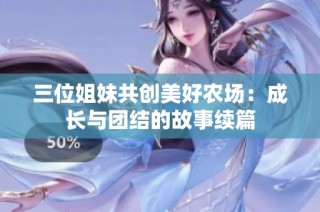 三位姐妹共创美好农场：成长与团结的故事续篇