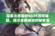 探索北条麻妃ED2K游戏秘籍，揭示全新体验的秘密宝典