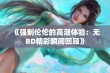 《强制伦伦的高潮体验：无BD精彩瞬间回顾》