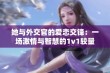 她与外交官的爱恋交锋：一场激情与智慧的1v1较量