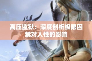 高压监狱：深度剖析极限囚禁对人性的影响