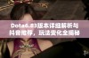 Dota6.83版本详细解析与抖音推荐，玩法变化全揭秘