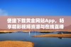 便捷下载黄金网站App，畅享精彩视频资源与在线直播