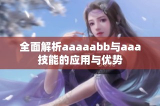 全面解析aaaaabb与aaa技能的应用与优势