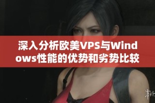 深入分析欧美VPS与Windows性能的优势和劣势比较