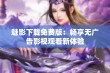 魅影下载免费版：畅享无广告影视观看新体验