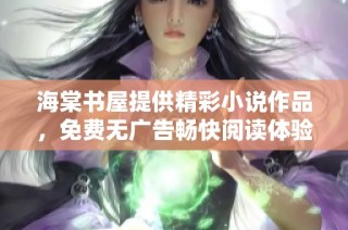 海棠书屋提供精彩小说作品，免费无广告畅快阅读体验