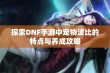 探索DNF手游中宠物波比的特点与养成攻略