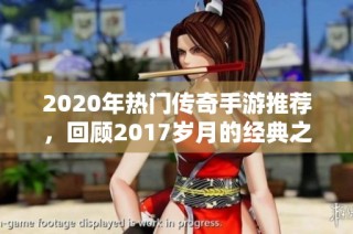 2020年热门传奇手游推荐，回顾2017岁月的经典之作