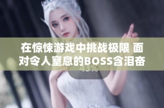 在惊悚游戏中挑战极限 面对令人窒息的BOSS含泪奋战